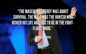 quote-Deepak-Chopra-the-masculine-energy-was-about-survival-the-143896