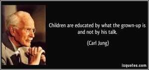 quote-children-are-educated-by-what-the-grown-up-is-and-not-by-his-talk-carl-jung-97794