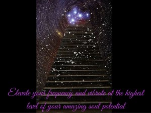 Elevate your frequency and vibrate at the highest level of your amazing soul potential