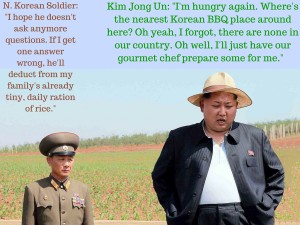 N. Korean Soldier- -I hope he doesn't ask anymore questions. If I get one answer wrong, he'll deduct from my family's already sm