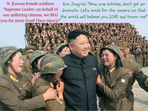 N. Korean female soldiers- -Supreme Leader, on behalf of our citizens, we beg you for more food!- (1)