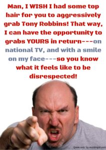 man-i-wish-i-had-some-top-hair-for-you-to-grab-tony-robbins-so-that-i-could-have-the-opportunity-to-grabs-yours-in-return-so-y
